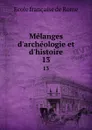 Melanges d.archeologie et d.histoire. 13 - Ecole française de Rome