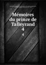 Memoires du prince de Talleyrand. 4 - Charles Maurice de Talleyrand-Périgord