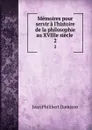 Memoires pour servir a l.histoire de la philosophie au XVIIIe siecle . 2 - Jean Philibert Damiron