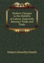 Modern Changes in the Mobility of Labour, Especially Between Trade and Trade . - Hubert Llewellyn Smith