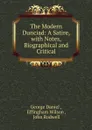 The Modern Dunciad: A Satire, with Notes, Biographical and Critical - George Daniel