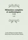 Memoires complets et authentiques . 1-2 - Louis de Rouvroy Saint-Simon