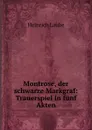 Montrose, der schwarze Markgraf: Trauerspiel in funf Akten - Heinrich Laube