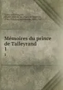 Memoires du prince de Talleyrand. 1 - Charles Maurice de Talleyrand-Périgord