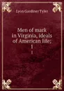 Men of mark in Virginia, ideals of American life;. 1 - Lyon Gardiner Tyler