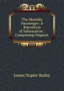 The Monthly Messenger: A Repository of Information : Comprising Original . - James Napier Bailey