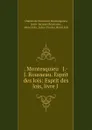 . Montesquieu . J.-J. Rousseau. Esprit des lois: Esprit des lois, livre I . - Charles de Secondat Montesquieu