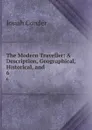 The Modern Traveller: A Description, Geographical, Historical, and . 6 - Josiah Conder