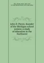 John D. Pierce, founder of the Michigan school system; a study of education in the Northwest - Charles Oliver Hoyt