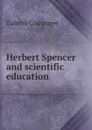 Herbert Spencer and scientific education - Gabriel Compayré