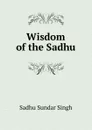 Wisdom of the Sadhu - Sadhu Sundar Singh