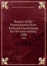 Report of the Pennsylvania State Railroad Commission for the year ending . 1908 - Pennsylvania State Railroad Commission