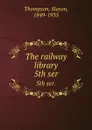 The railway library. 5th ser. - Slason Thompson