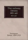 The railway library. 4th ser. - Slason Thompson