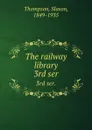 The railway library. 3rd ser. - Slason Thompson