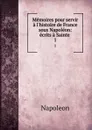 Memoires pour servir a l.histoire de France sous Napoleon: ecrits a Sainte . 1 - Napoleon