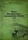 Moses Mendelssohn.s saemmtliche Werke. 1-2 - Moses Mendelssohn