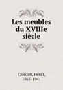 Les meubles du XVIIIe siecle - Henri Clouzot