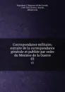 Correspondance militaire; extraite de la correspondance generale et publiee par ordre du Ministre de la Guerre. 03 - Napoleon I