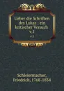 Ueber die Schriften des Lukas : ein kritischer Versuch . v.1 - Friedrich Schleiermacher