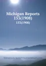 Michigan Reports. 153(1908) - Michigan Supreme Court