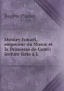 Mouley Ismael, empereur du Maroc et la Princesse de Conti: lecture faite a L . - Eugène Plantet