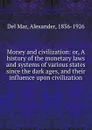 Money and civilization: or, A history of the monetary laws and systems of various states since the dark ages, and their influence upon civilization - Del Mar