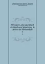 Memoires, documents et ecrits divers laisses par le prince de Metternich. 6 - Clemens Wenzel Lothar Metternich