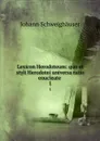 Lexicon Herodoteum: quo et styli Herodotei universa ratio enucleate . 1 - Johann Schweighäuser