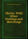 Myrtis: With Other Etchings and Sketchings - L. H. Sigourney