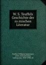 W. S. Teuffels Geschichte der romischen Literatur - Wilhelm Sigismund Teuffel