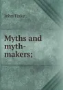 Myths and myth-makers; - John Fiske