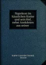 Napoleon im hauslichen Kreise und sein Hof, nebst Anekdoten aus seiner . - Sophie Cohondet Durand