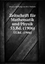 Zeitschrift fur Mathematik und Physik. 53.Bd. (1906) - Verlag von B. G. Teubner