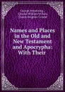 Names and Places in the Old and New Testament and Apocrypha: With Their . - George Armstrong