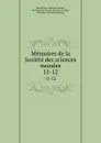 Memoires de la Societe des sciences morales. 11-12 - Société des sciences morales