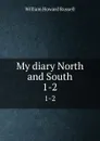 My diary North and South. 1-2 - William Howard Russell