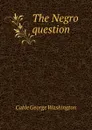 The Negro question - Cable George Washington
