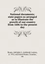 National documents; state papers so arranged as to illustrate the growth of our country from 1606 to the present day - Adelaide Louise Rouse