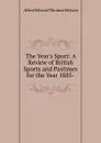 The Year.s Sport: A Review of British Sports and Pastimes for the Year 1885- - Alfred Edward Thomas Watson