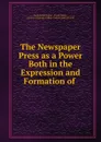 The Newspaper Press as a Power Both in the Expression and Formation of . - Frank Fonda Taylor