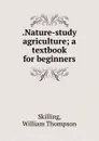 .Nature-study agriculture; a textbook for beginners - William Thompson Skilling