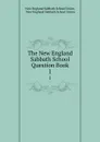 The New England Sabbath School Question Book. 1 - New England Sabbath School Union