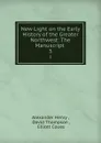 New Light on the Early History of the Greater Northwest: The Manuscript . 3 - Alexander Henry