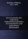 Zur Geschichte der englischen Volkswirthschaftslehre im sechzehaten und siebzchnten Jahrhundert - Wilhelm Roscher