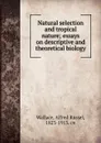Natural selection and tropical nature; essays on descriptive and theoretical biology - Alfred Russel Wallace