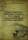 Nagyag foldtani es banyaszati viszonyai. A Kir. magyar termeszettudomanyi tarsulat megizasabol - Béla Inkey