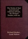 The Works of that Learned and Judicious Divine, Mr. Richard Hooker, with an . - Richard Hooker
