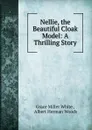 Nellie, the Beautiful Cloak Model: A Thrilling Story - Grace Miller White