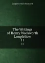 The Writings of Henry Wadsworth Longfellow. 11 - Henry Wadsworth Longfellow